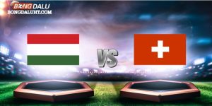 Soi Kèo Euro Hungary vs Thụy Sỹ 20:00 15/06, Bảng A Vòng 1